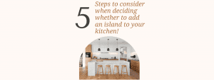 Five steps to consider when deciding whether to add an island to your kitchen